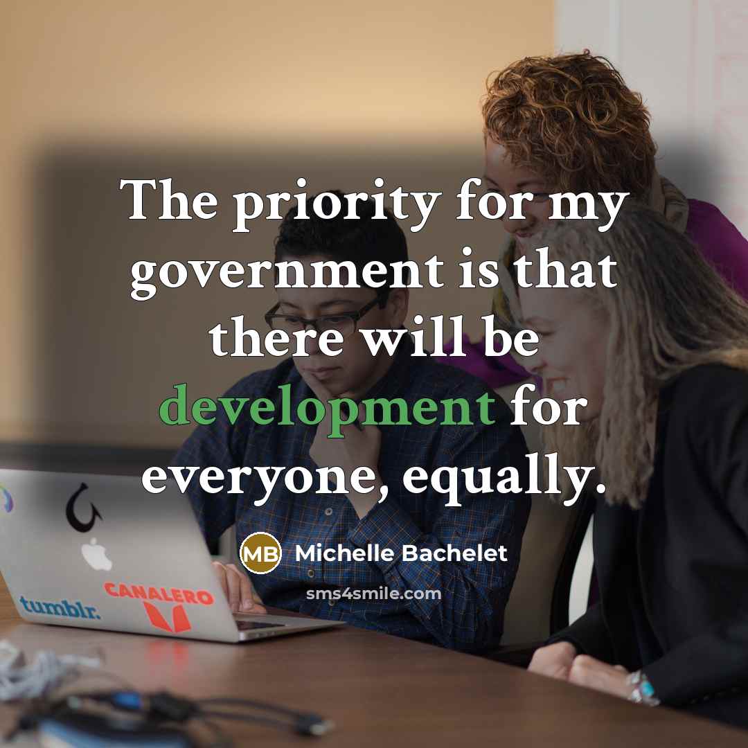 “The priority for my government is that there will be…” quote by Michelle Bachelet