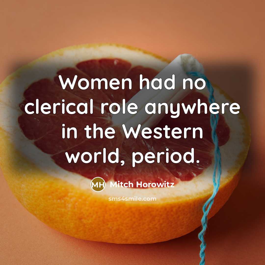 “Women had no clerical role anywhere in the Western world,…” quote by Mitch Horowitz