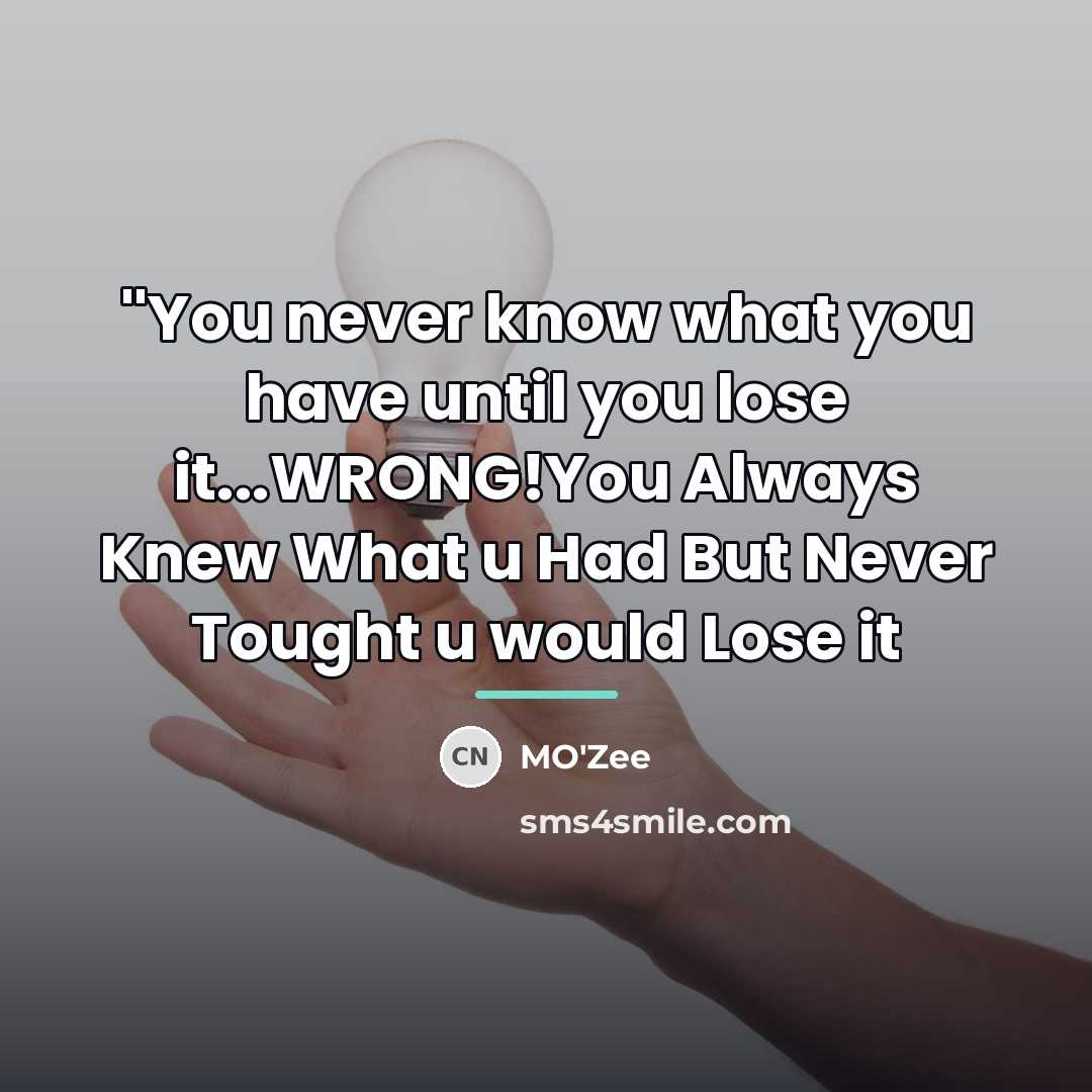 “''You never know what you have until you lose it...WRONG!You…” quote by MO'zee