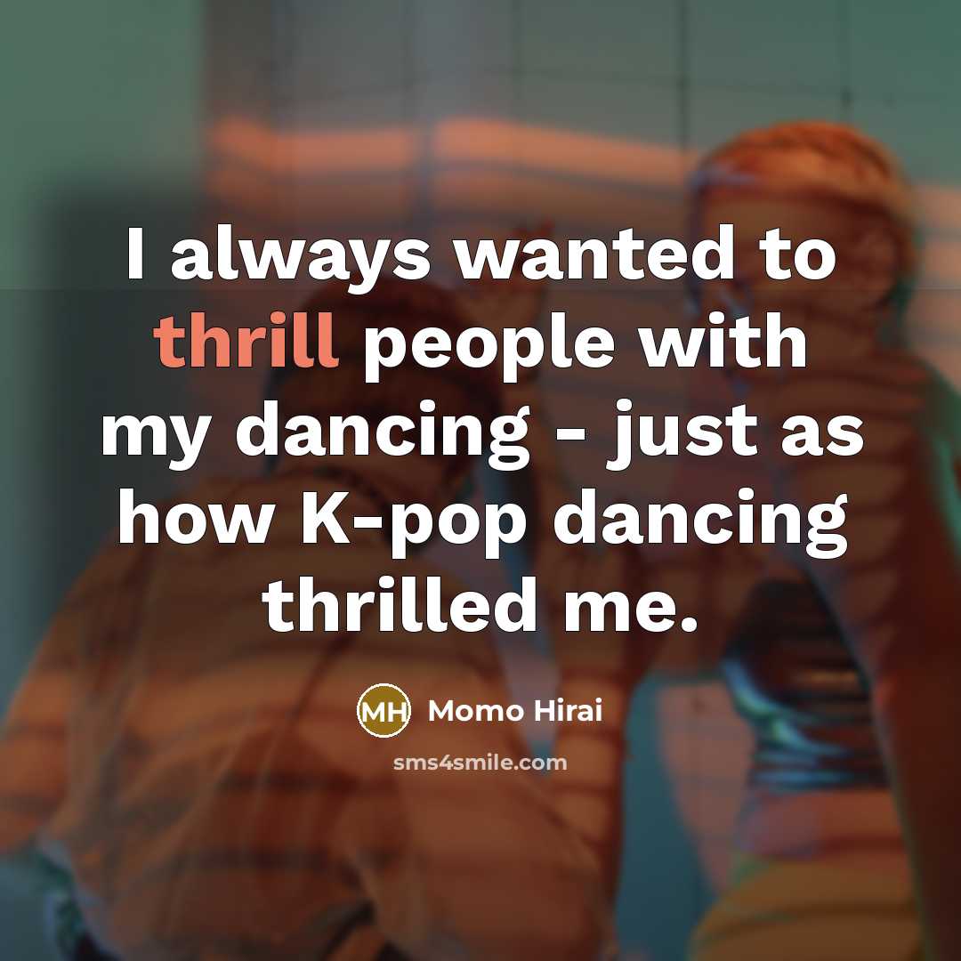 “I always wanted to thrill people with my dancing -…” quote by Momo Hirai