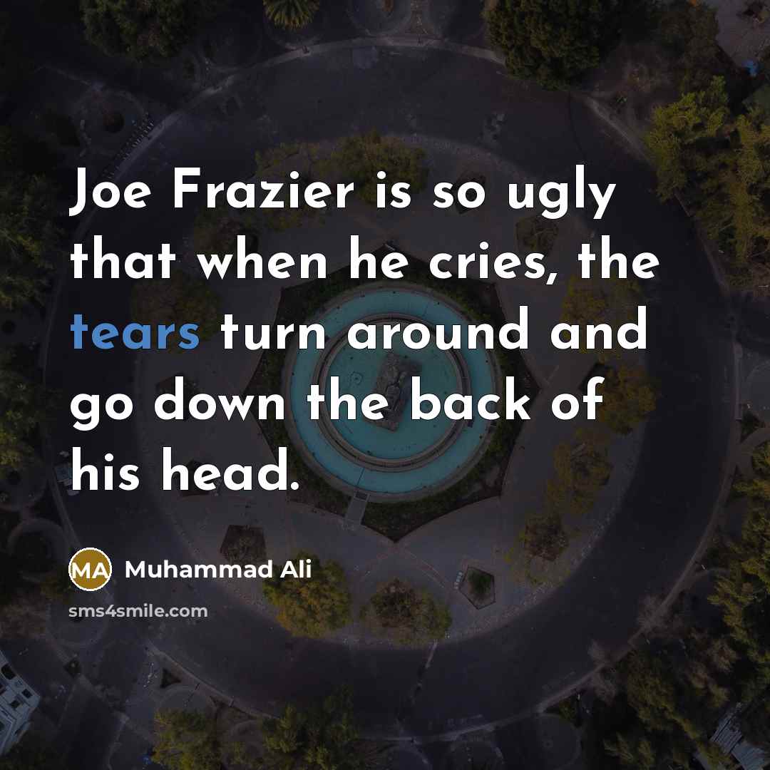 “Joe Frazier is so ugly that when he cries, the…” quote by Muhammad Ali