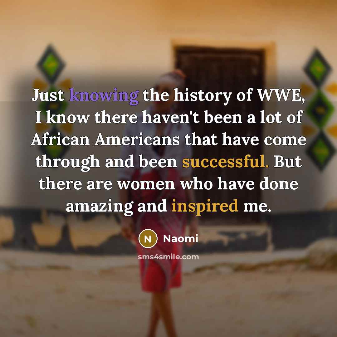 “Just knowing the history of WWE, I know there haven't…” quote by Naomi