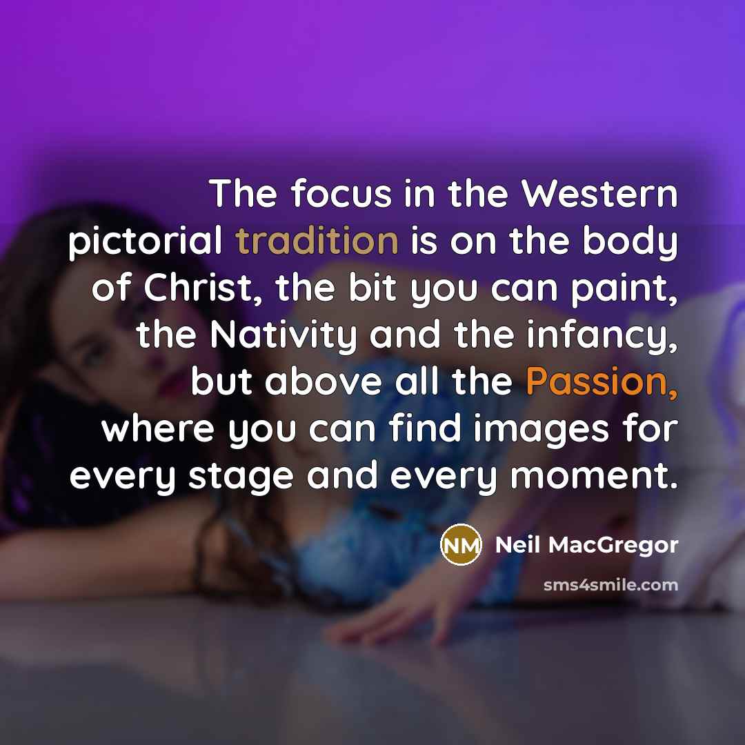 “The focus in the Western pictorial tradition is on the…” quote by Neil MacGregor