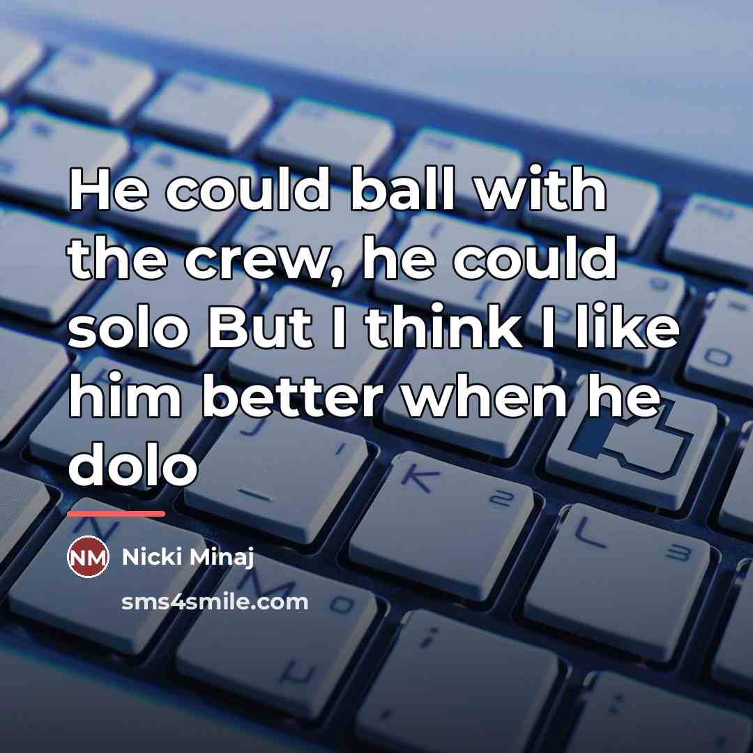 “He could ball with the crew, he could solo But…” quote by Nicki Minaj