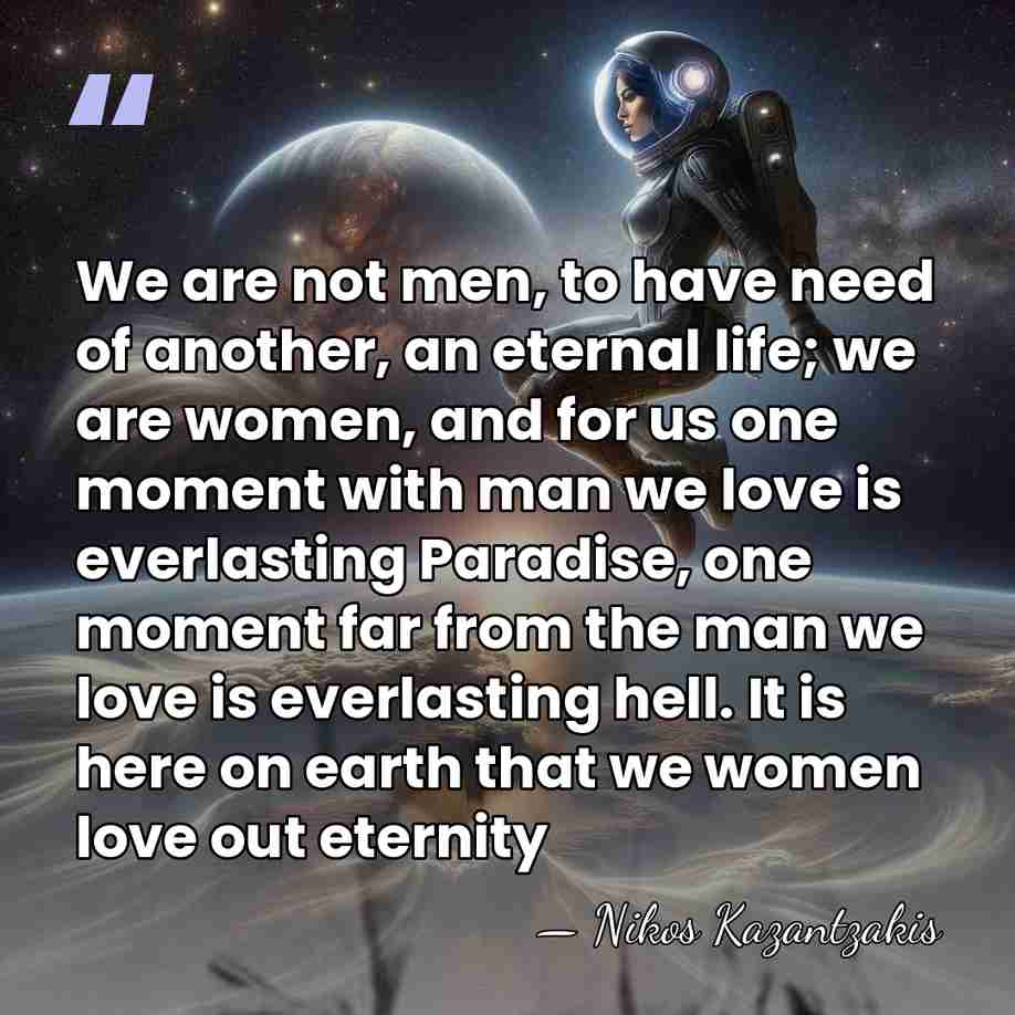 We are not men, to have need of another, an eternal life;&hellip; - Nikos Kazantzakis