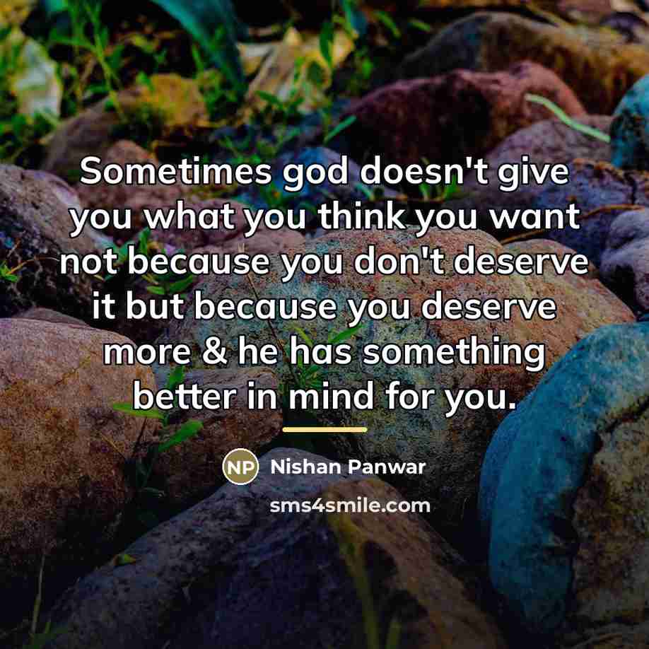 “Sometimes god doesn't give you what you think you want…” quote by Nishan Panwar