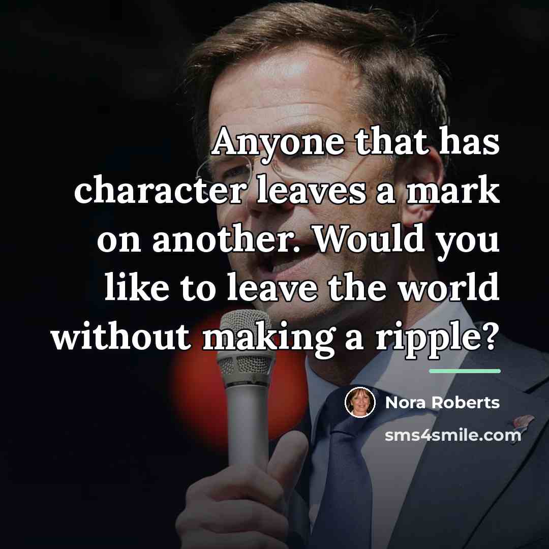 “Anyone that has character leaves a mark on another. Would…” quote by Nora Roberts