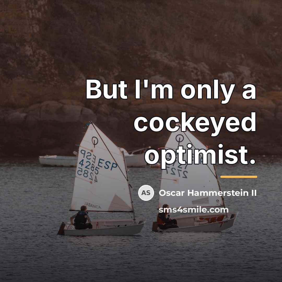 “But I'm only a cockeyed optimist.…” quote by Oscar Hammerstein II