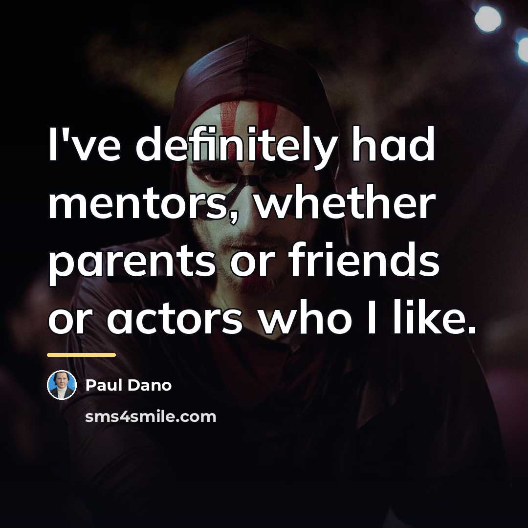 “I've definitely had mentors, whether parents or friends or actors…” quote by Paul Dano