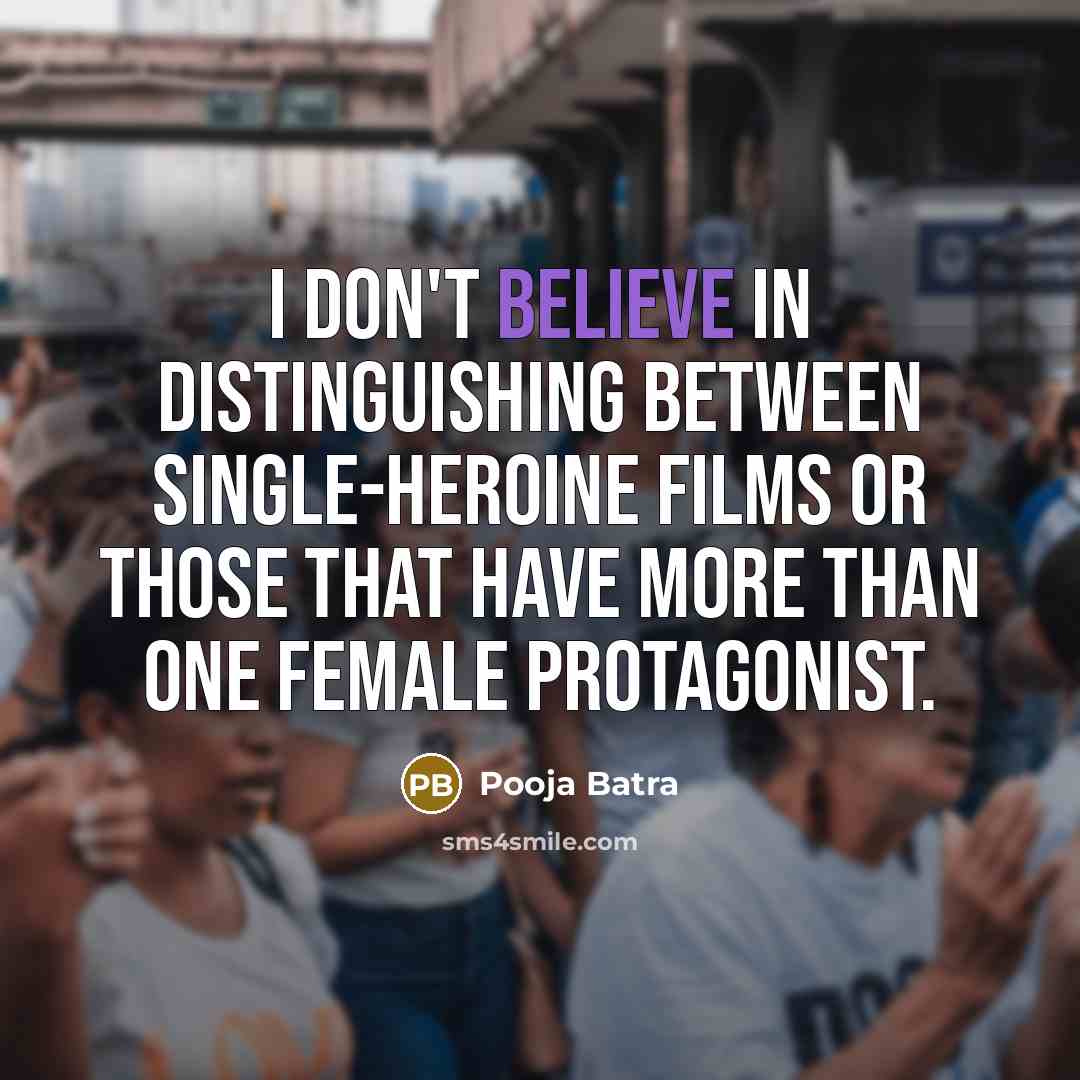 “I don't believe in distinguishing between single-heroine films or those…” quote by Pooja Batra