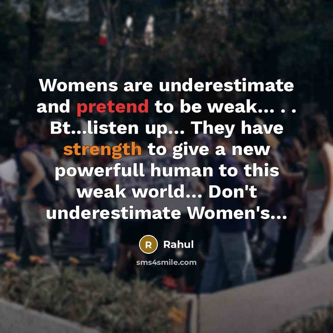 “Womens are underestimate and pretend to be weak… . . Bt...listen up… They have strength to give a new powerfull human to this weak world… Don't underestimate Women's…” quote by Rahul