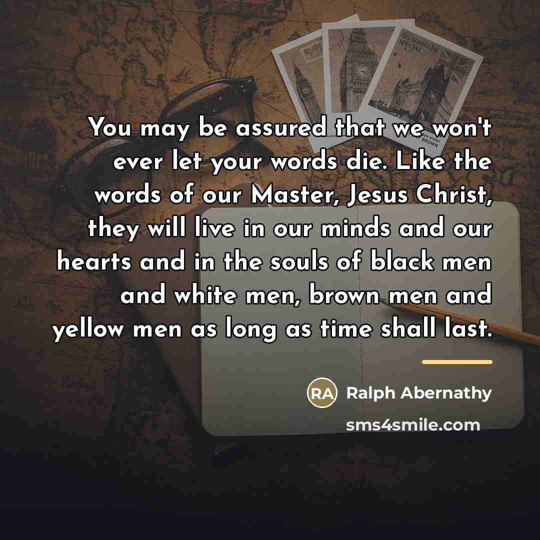 “You may be assured that we won't ever let your…” quote by Ralph Abernathy