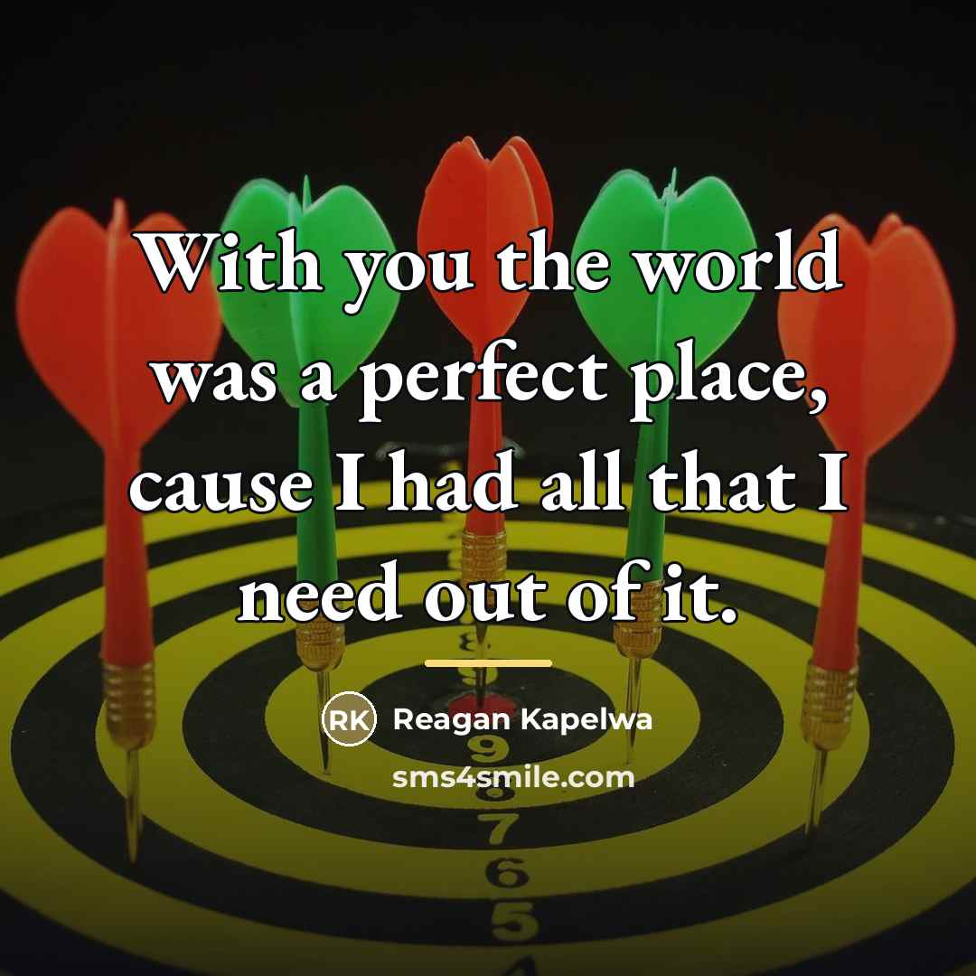 “With you the world was a perfect place, cause I…” quote by Reagan Kapelwa