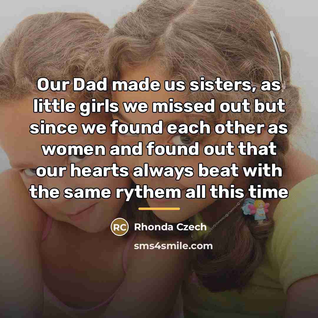 “Our Dad made us sisters, as little girls we missed…” quote by Rhonda Czech