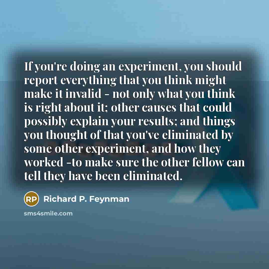 “If you're doing an experiment, you should report everything that…” quote by Richard P. Feynman