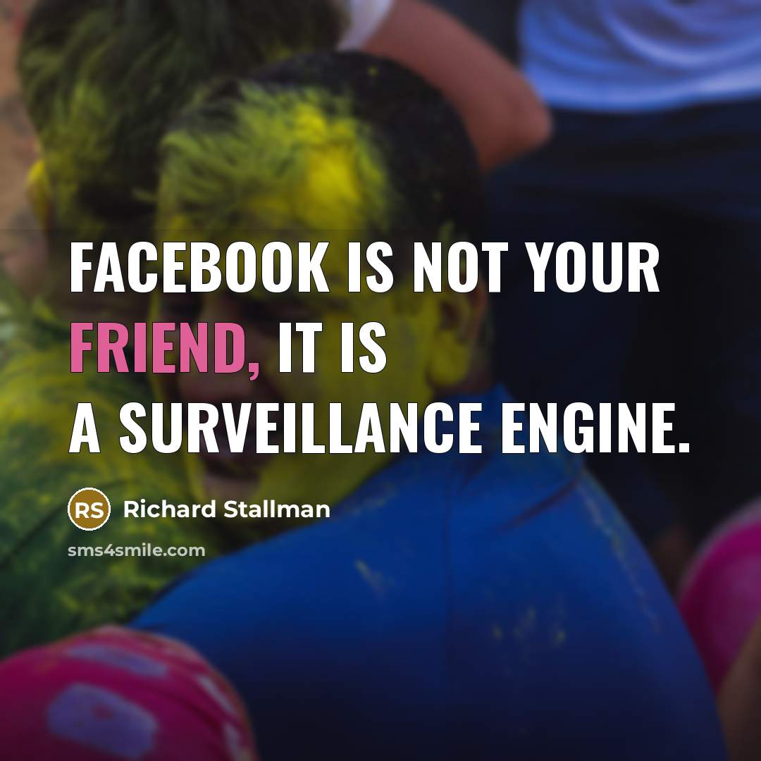 “Facebook is not your friend, it is a surveillance engine.…” quote by Richard Stallman