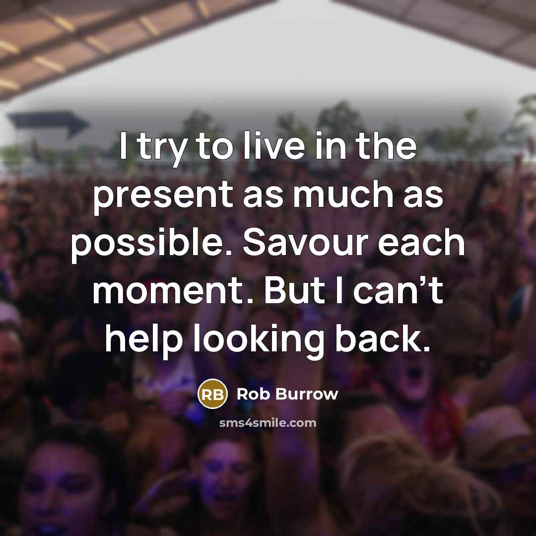 “I try to live in the present as much as possible. Savour each moment. But I can't help looking back.” quote by Rob Burrow