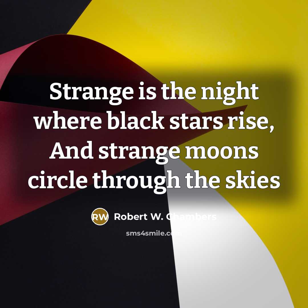 “Strange is the night where black stars rise, And strange…” quote by Robert W. Chambers