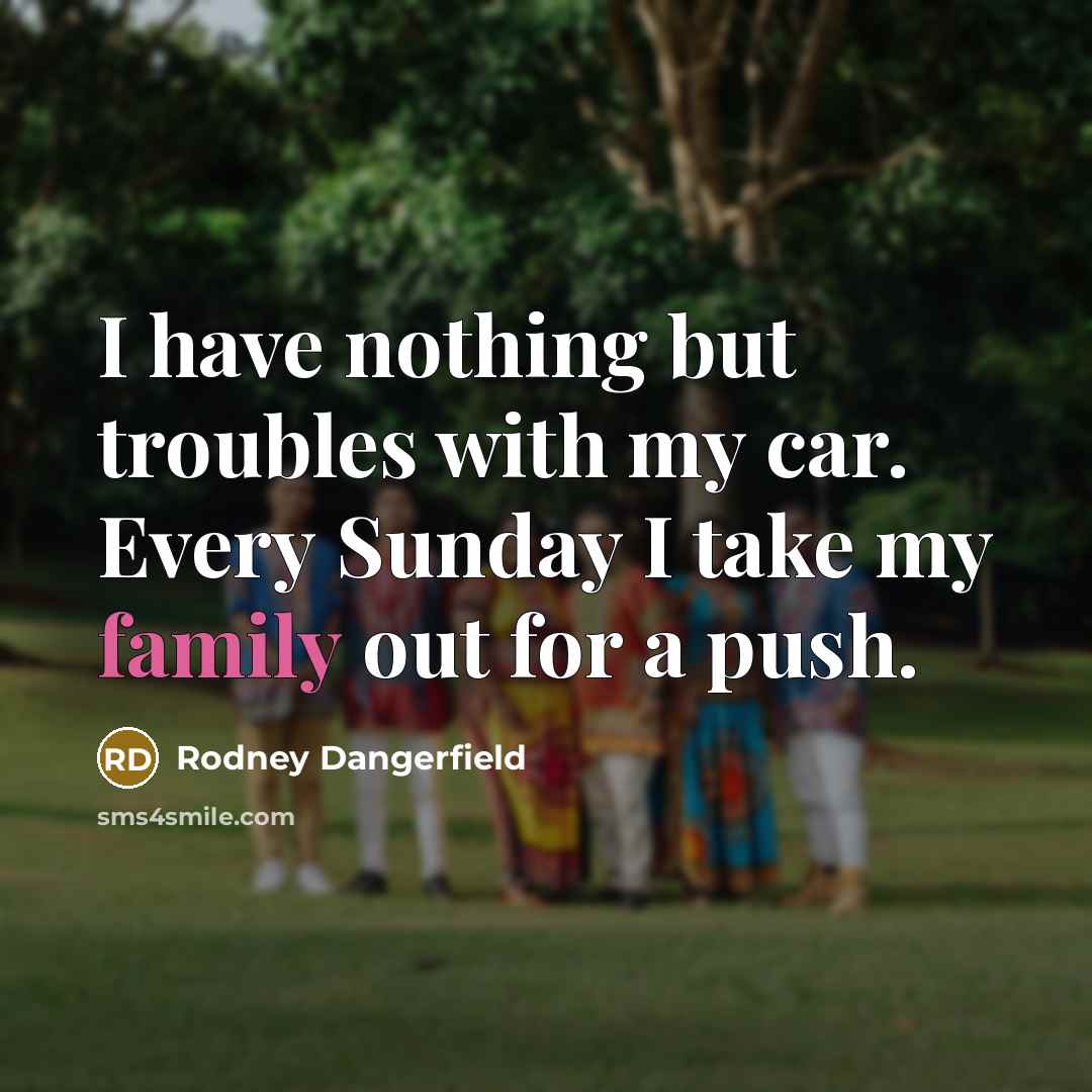 “I have nothing but troubles with my car. Every Sunday…” quote by Rodney Dangerfield