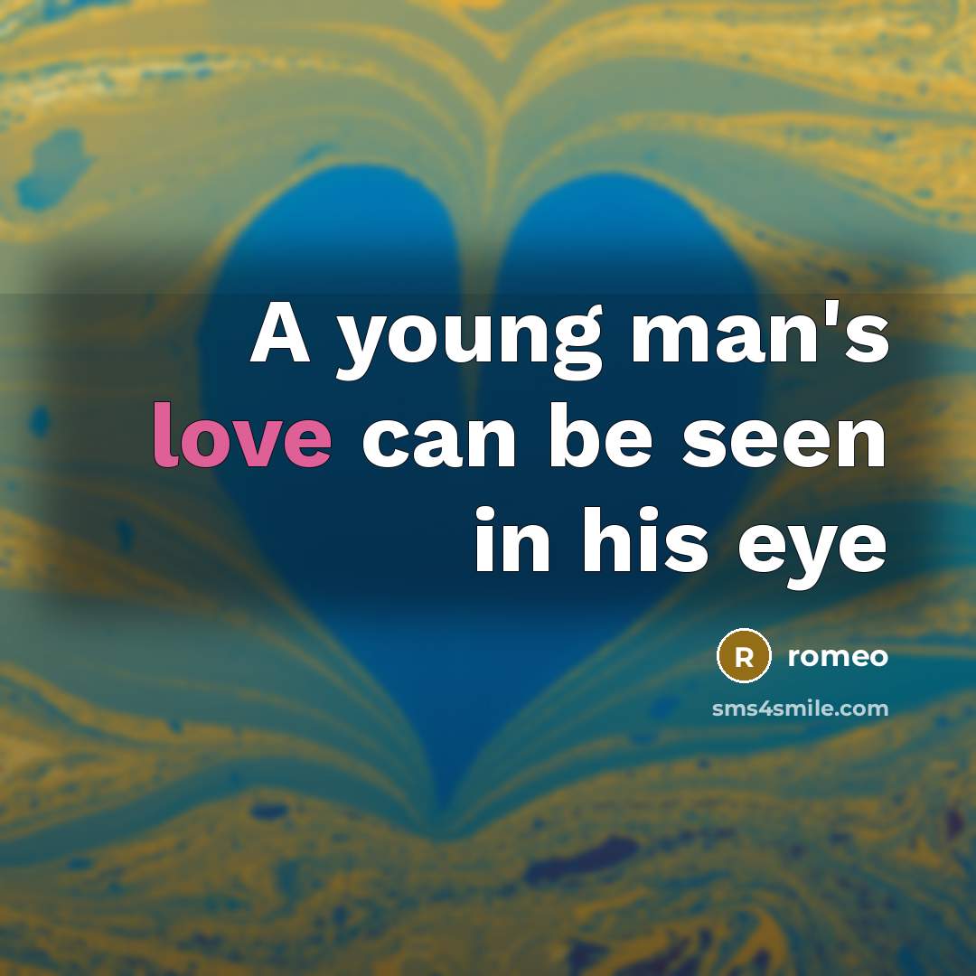 “A young man's love can be seen in his eye…” quote by Romeo