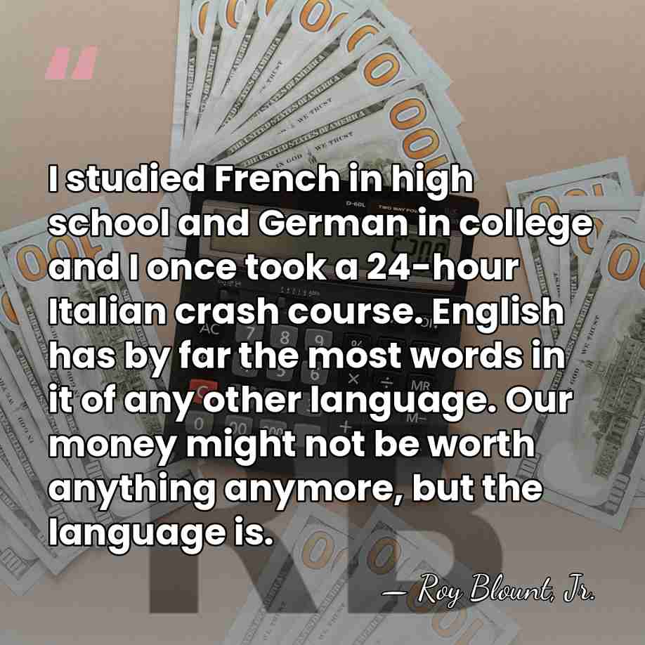 I studied French in high school and German in college and I&hellip; - Roy Blount, Jr.