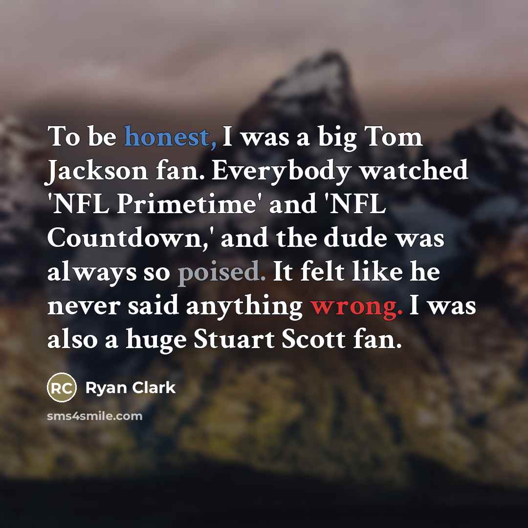 “To be honest, I was a big Tom Jackson fan.…” quote by Ryan Clark