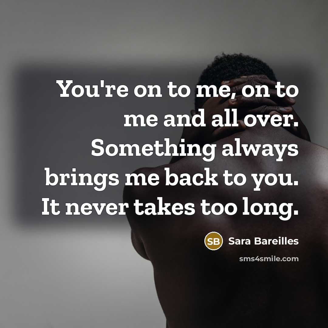 “You're on to me, on to me and all over.…” quote by Sara Bareilles