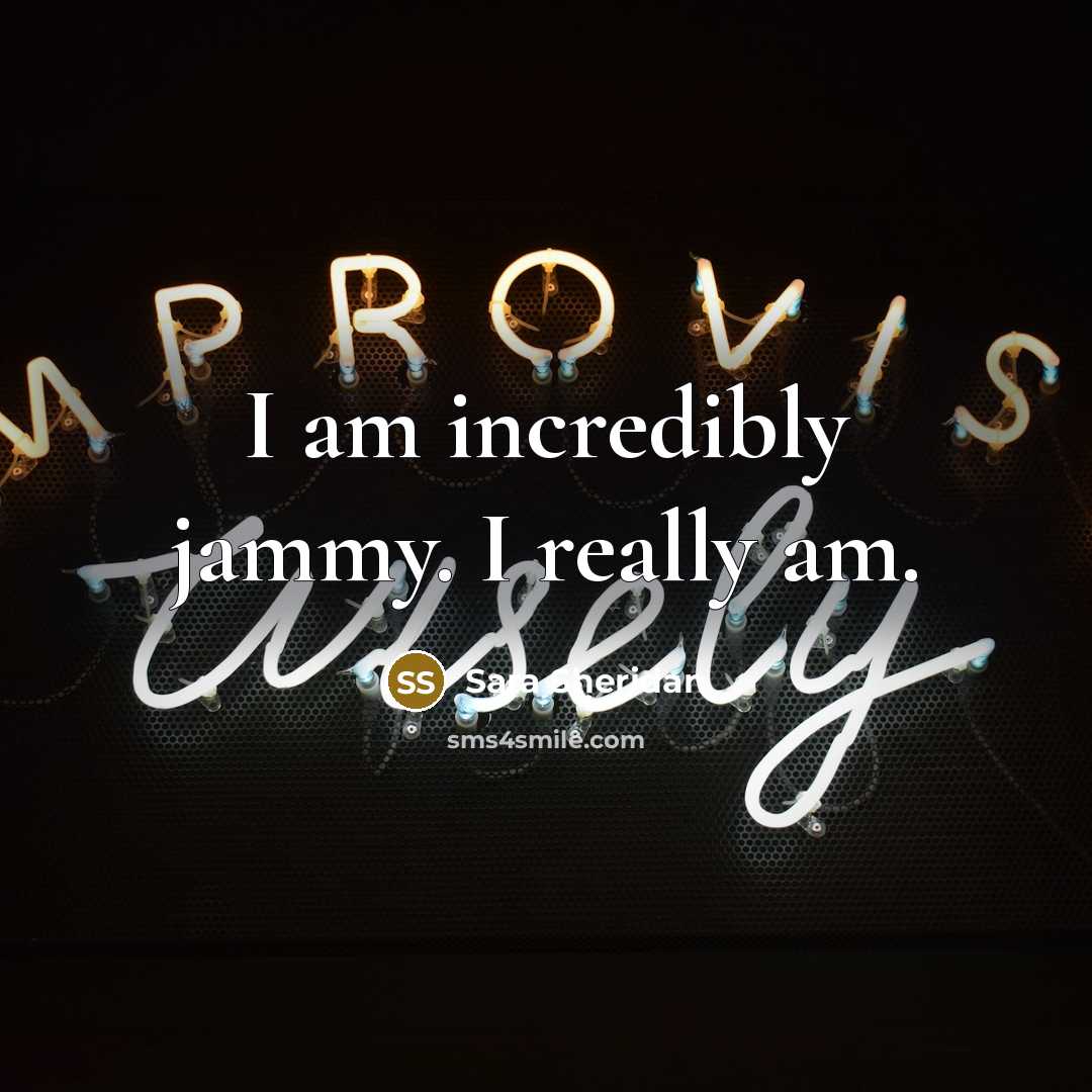 “I am incredibly jammy. I really am.…” quote by Sara Sheridan