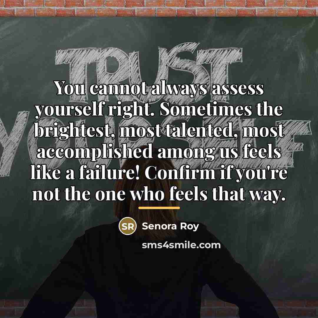 “You cannot always assess yourself right. Sometimes the brightest, most…” quote by Senora Roy
