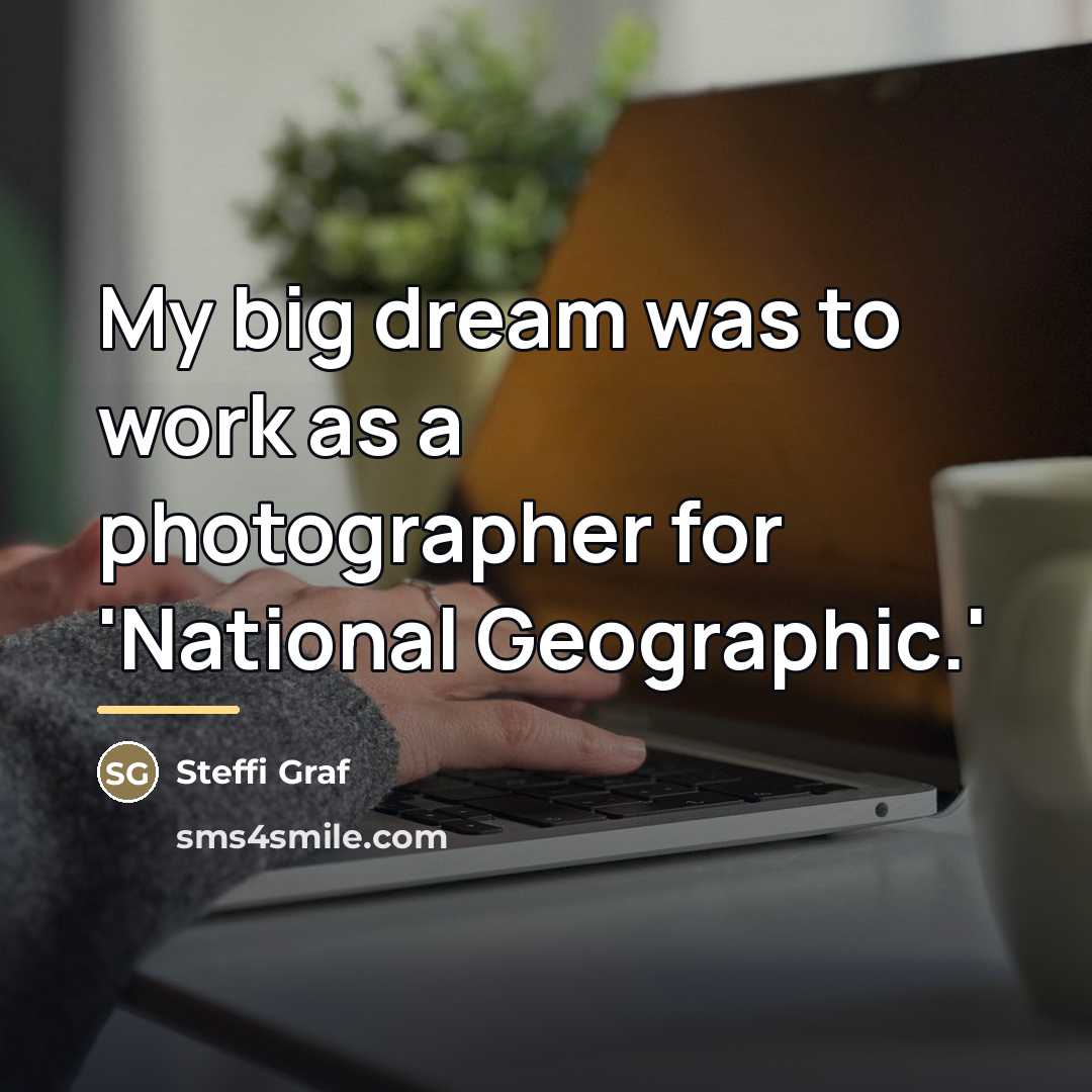 “My big dream was to work as a photographer for…” quote by Steffi Graf