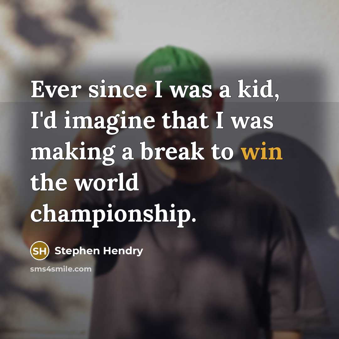 “Ever since I was a kid, I'd imagine that I…” quote by Stephen Hendry