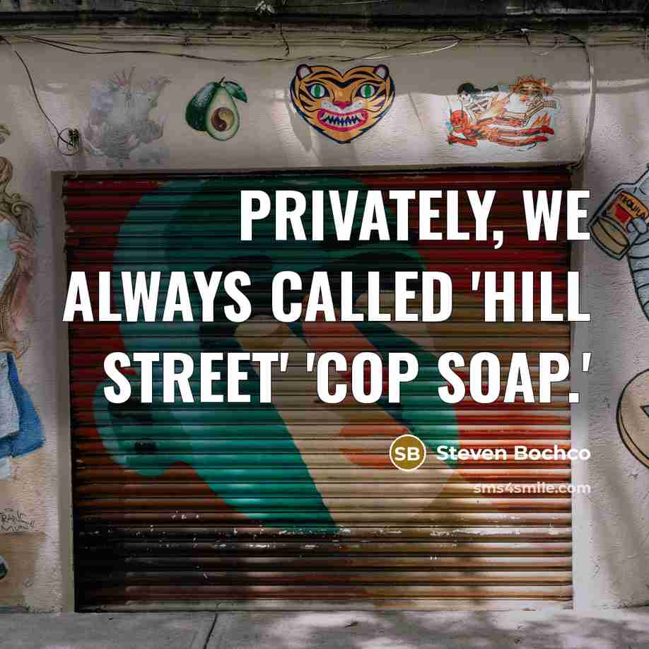 “Privately, we always called 'Hill Street' 'Cop Soap.'…” quote by Steven Bochco