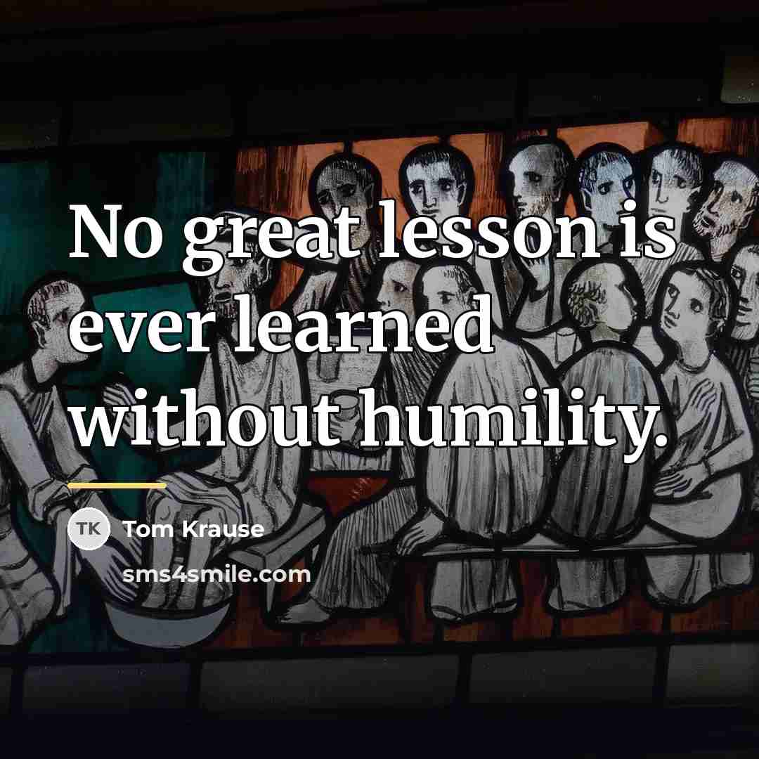 “No great lesson is ever learned without humility.…” quote by Tom Krause
