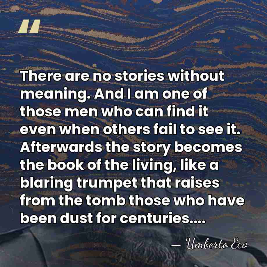 There are no stories without meaning. And I am one of those&hellip; - Umberto Eco