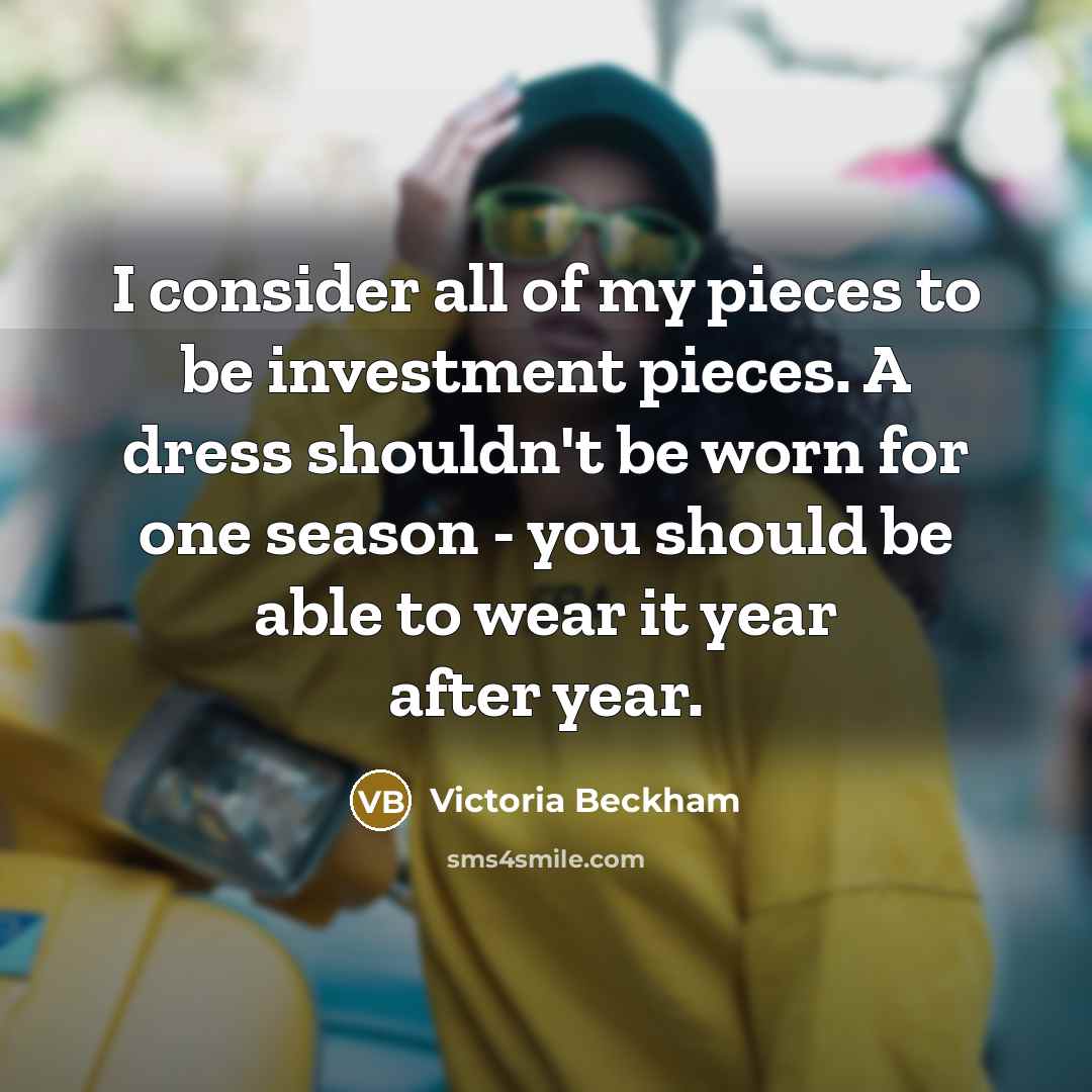“I consider all of my pieces to be investment pieces.…” quote by Victoria Beckham