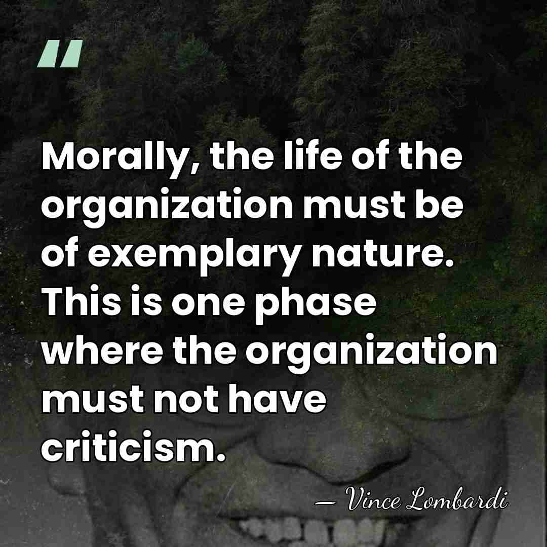 Morally, the life of the organization must be of exemplary nature. This&hellip; - Vince Lombardi