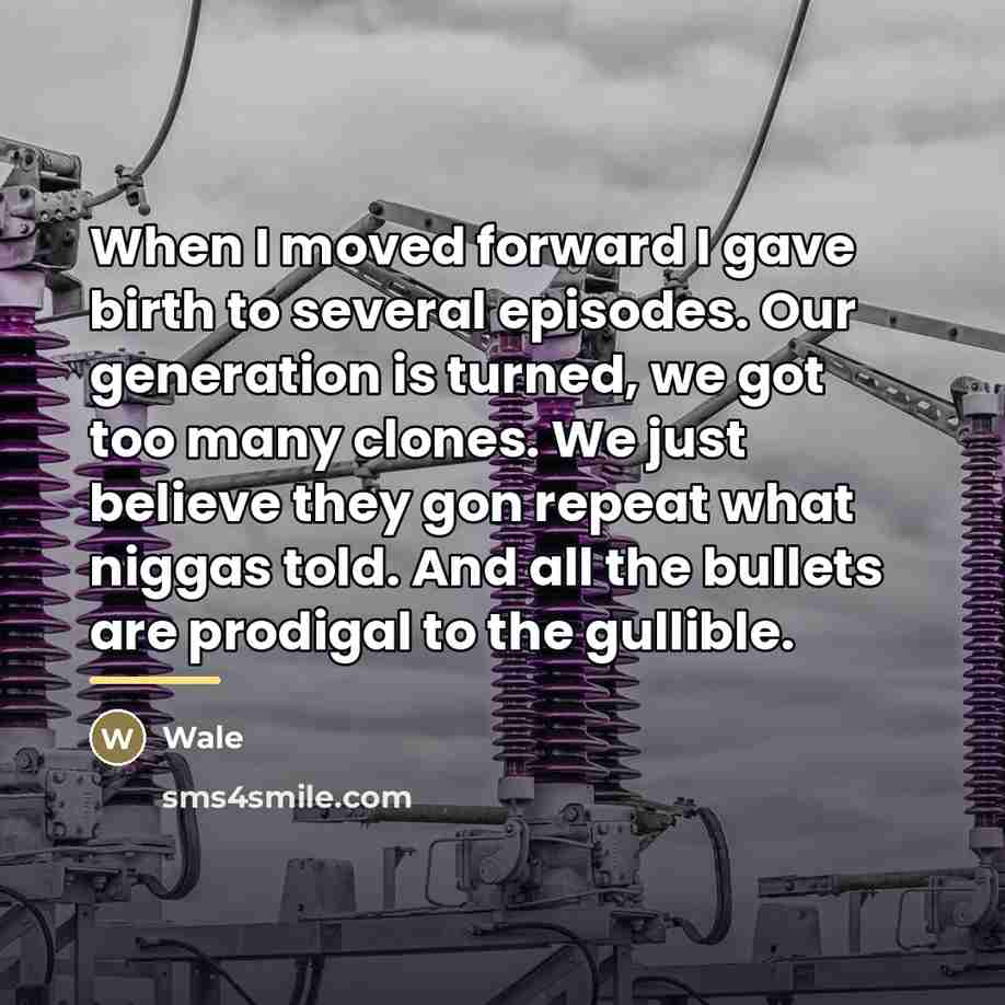 “When I moved forward I gave birth to several episodes.…” quote by Wale