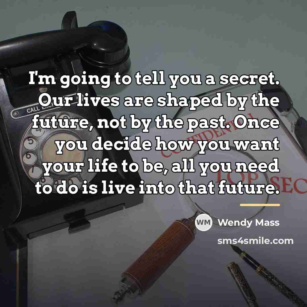 “I'm going to tell you a secret. Our lives are…” quote by Wendy Mass