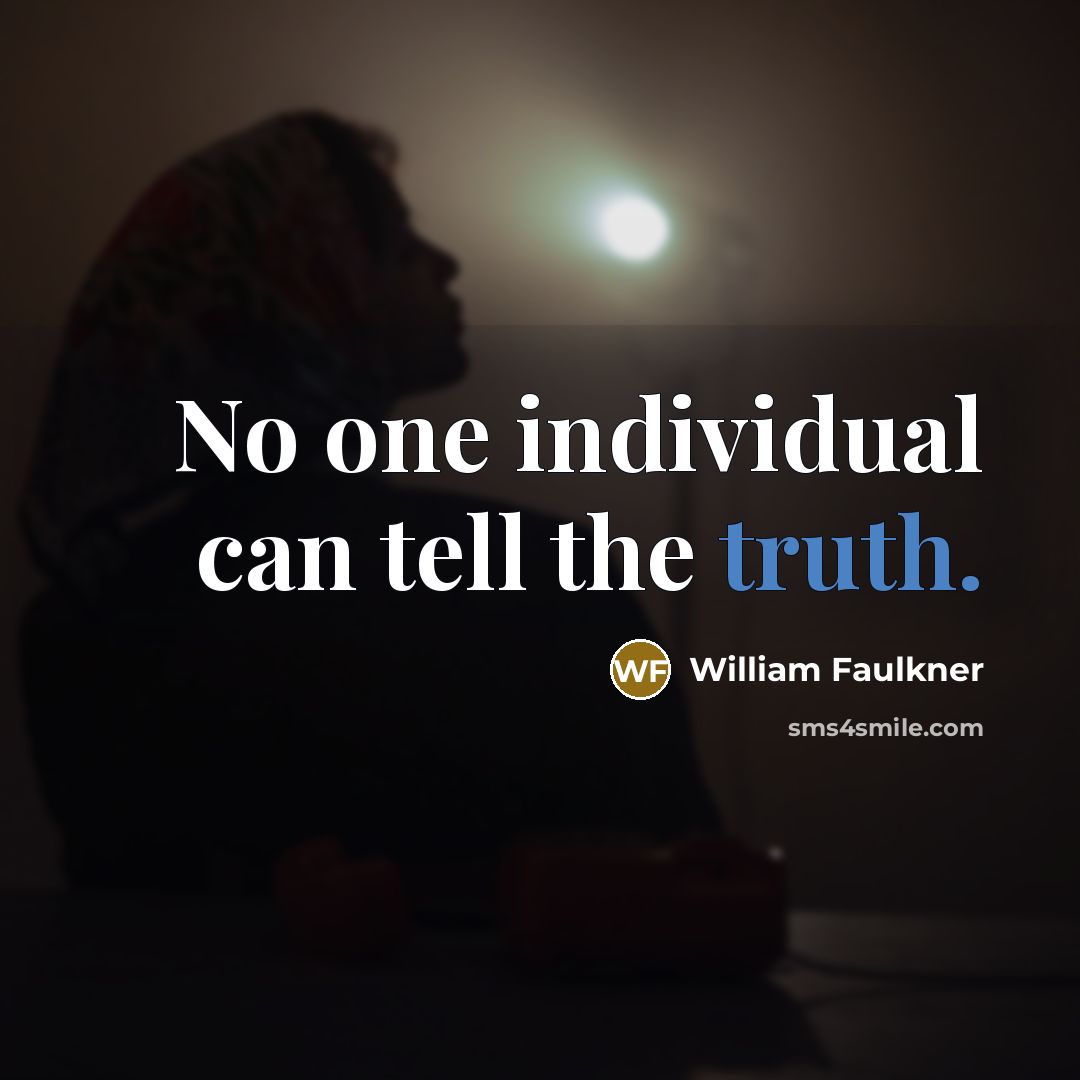 “No one individual can tell the truth.…” quote by William Faulkner
