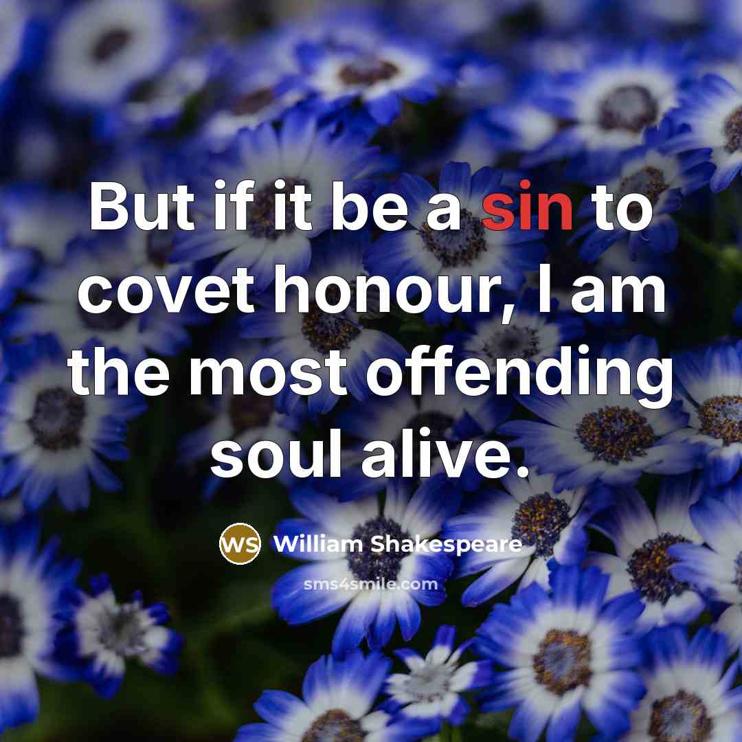 “But if it be a sin to covet honour, I…” quote by William Shakespeare