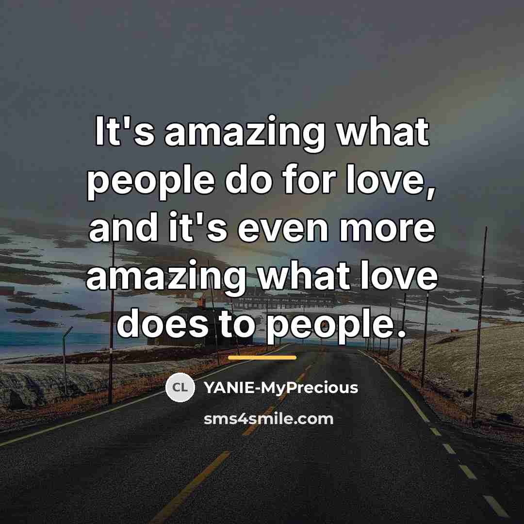“It's amazing what people do for love, and it's even…” quote by YANIE-MyPrecious