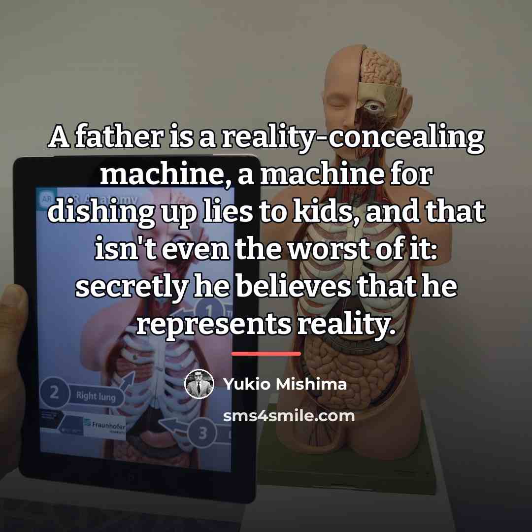 “A father is a reality-concealing machine, a machine for dishing…” quote by Yukio Mishima
