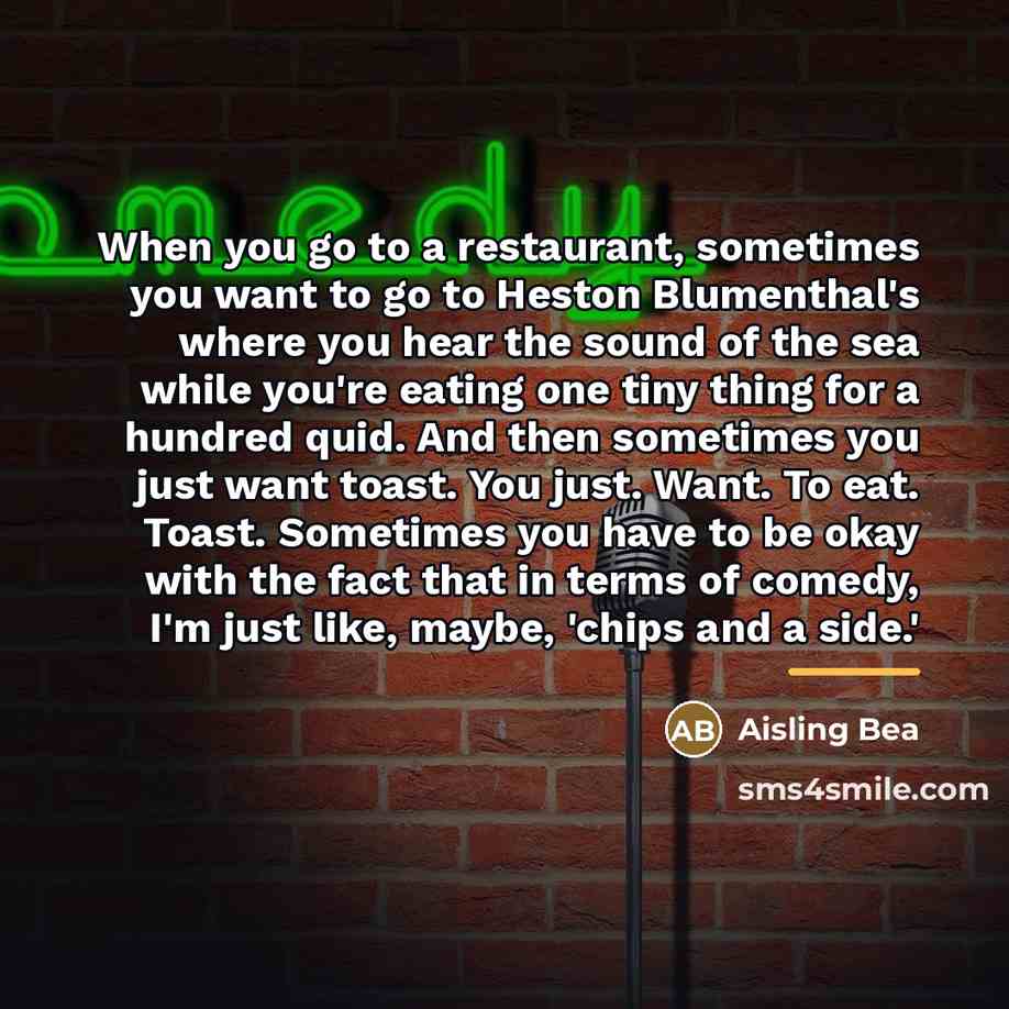 “When you go to a restaurant, sometimes you want to…” quote by Aisling Bea