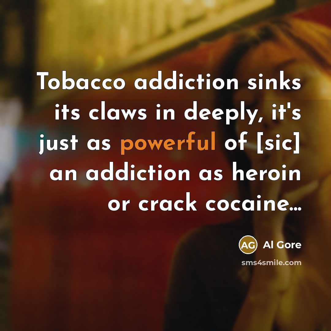 “Tobacco addiction sinks its claws in deeply, it's just as…” quote by Al Gore
