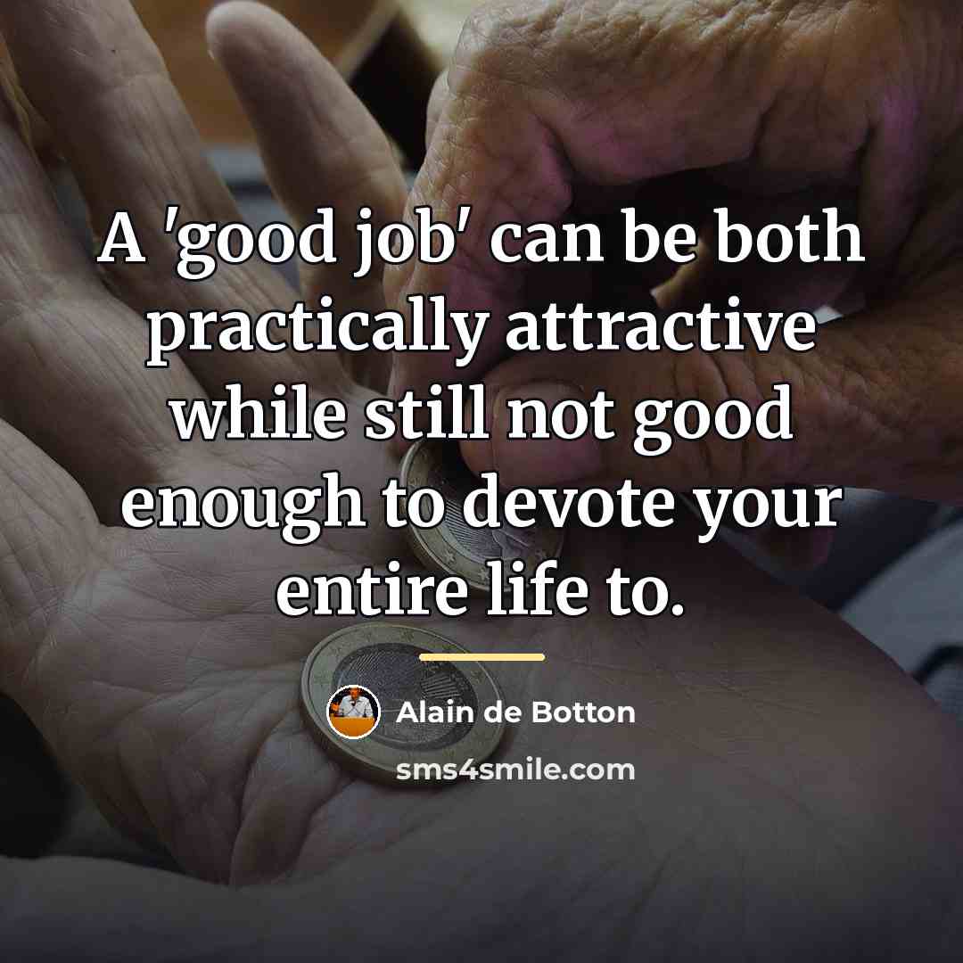 “A 'good job' can be both practically attractive while still…” quote by Alain de Botton