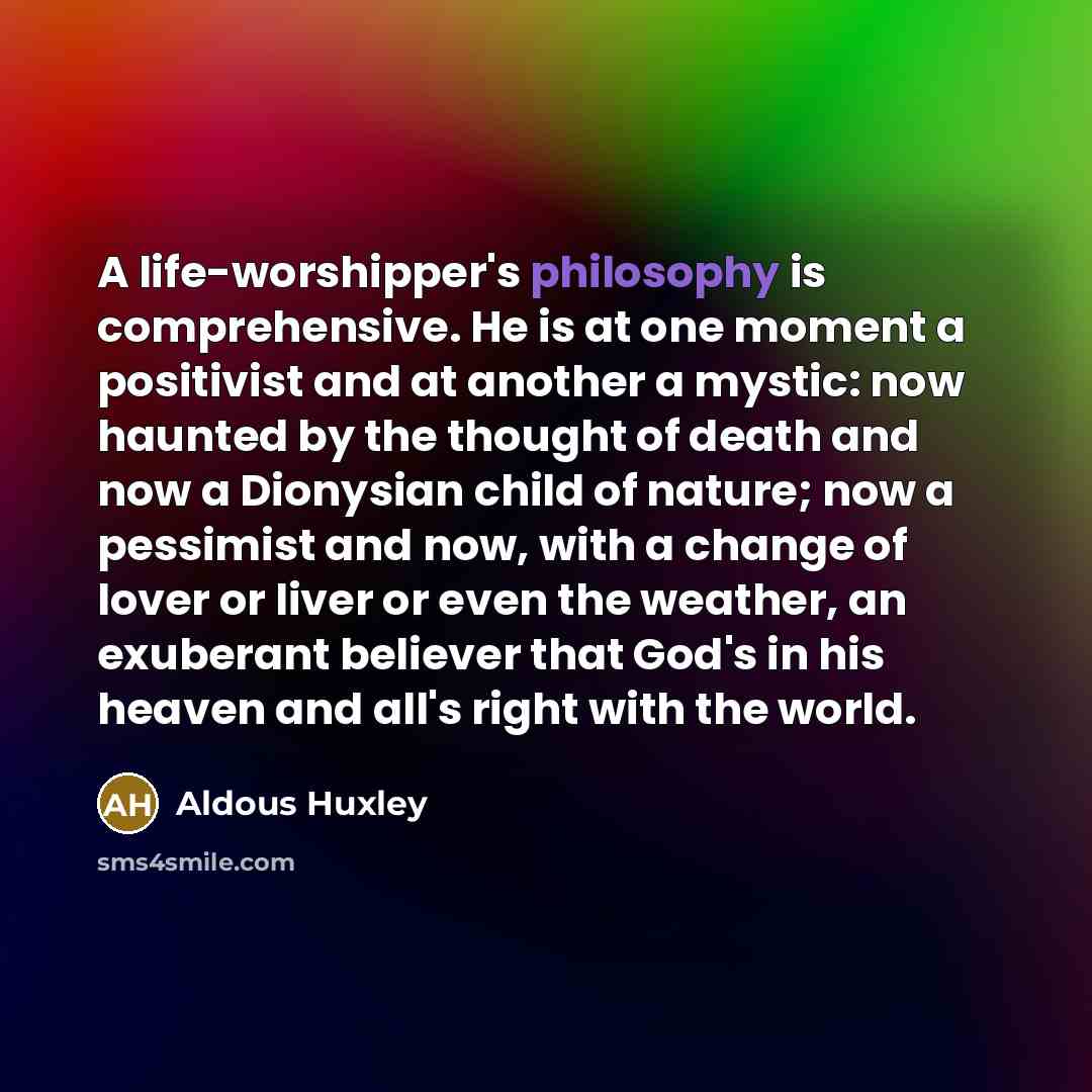 “A life-worshipper's philosophy is comprehensive. He is at one moment…” quote by Aldous Huxley