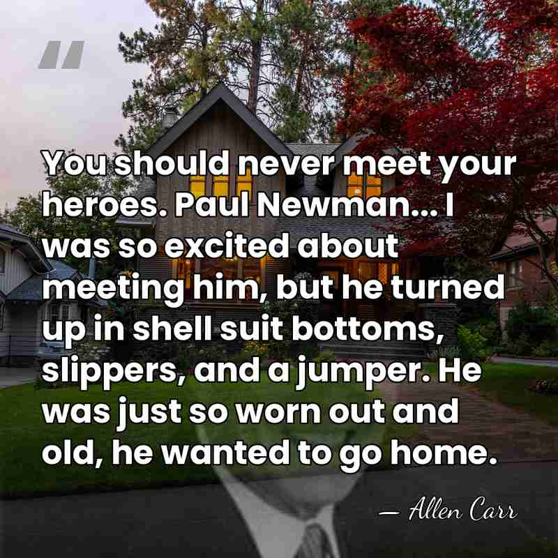 You should never meet your heroes. Paul Newman... I was so excited&hellip; - Allen Carr