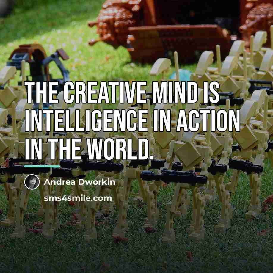 “The creative mind is intelligence in action in the world.…” quote by Andrea Dworkin