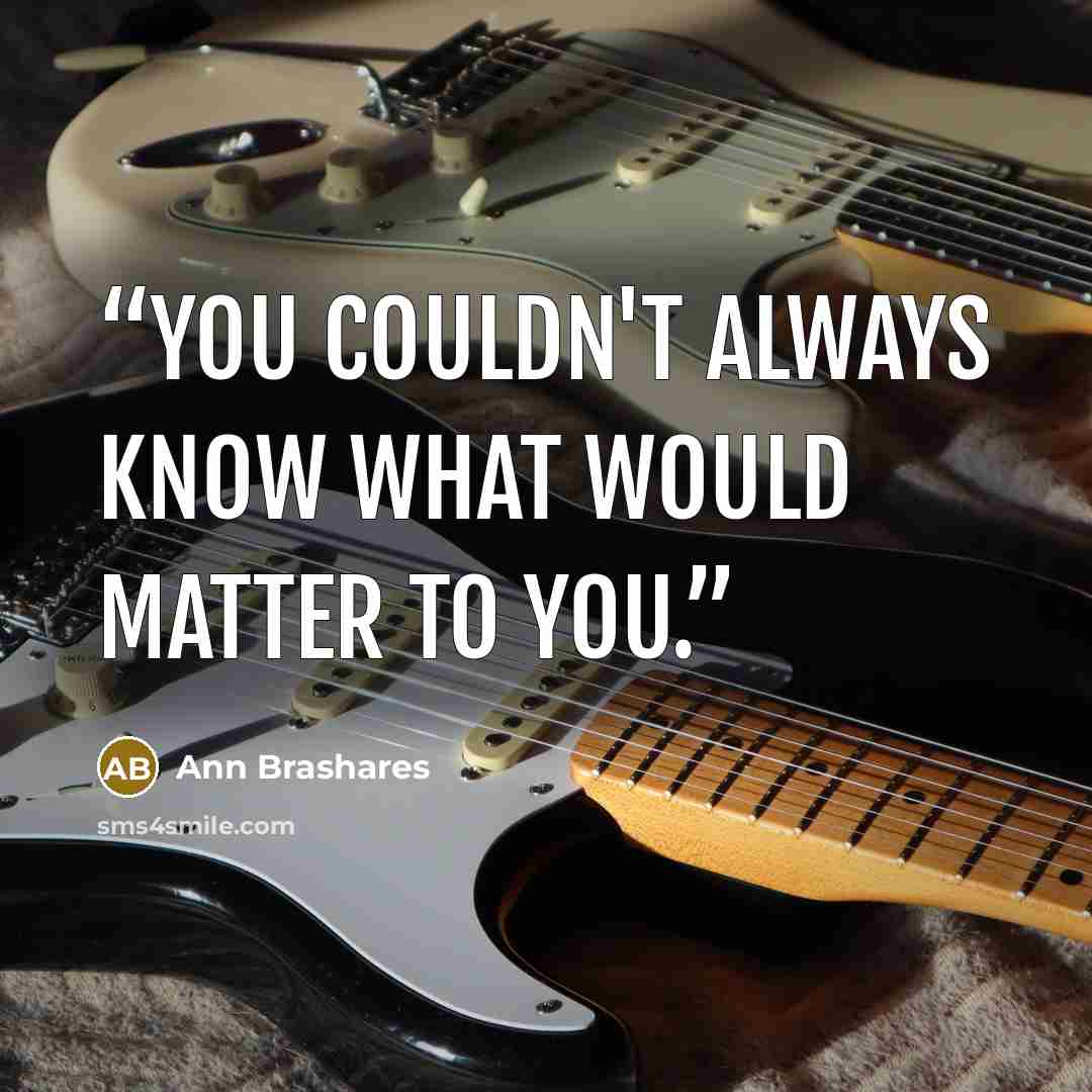 “You couldn't always know what would matter to you.” quote by Ann Brashares