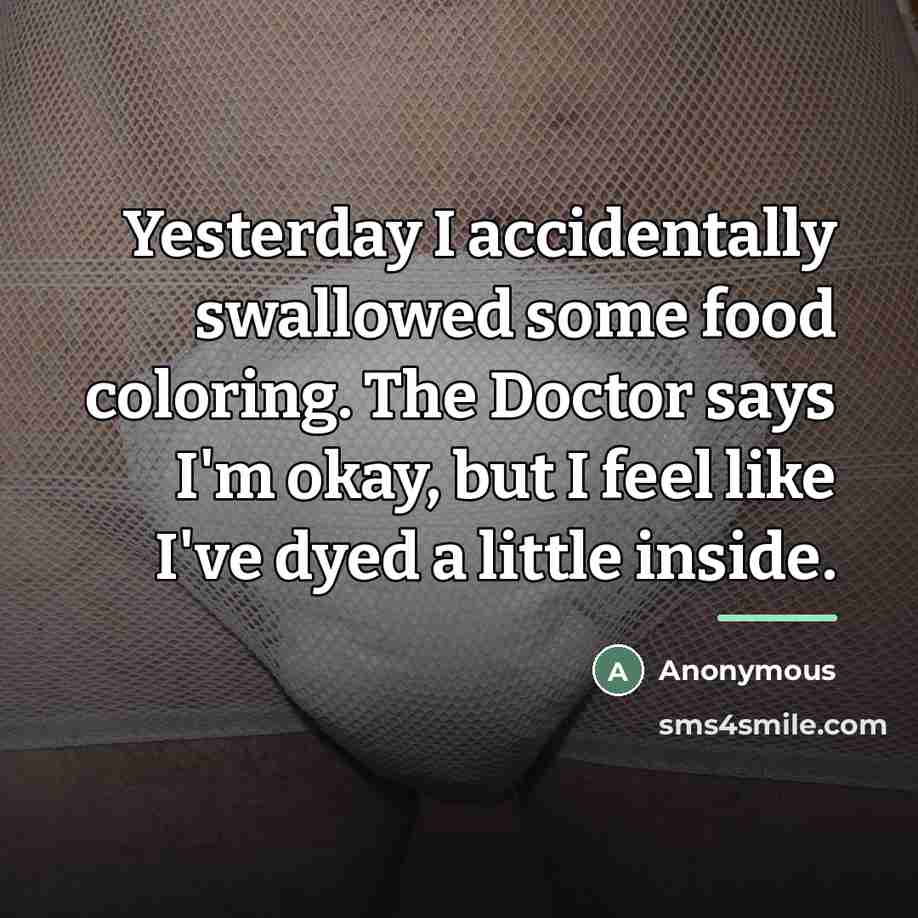 “Yesterday I accidentally swallowed some food coloring. The Doctor says…” quote by Anonymous